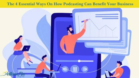 The 4 Essential Ways On How Podcasting Can Benefit Your Business